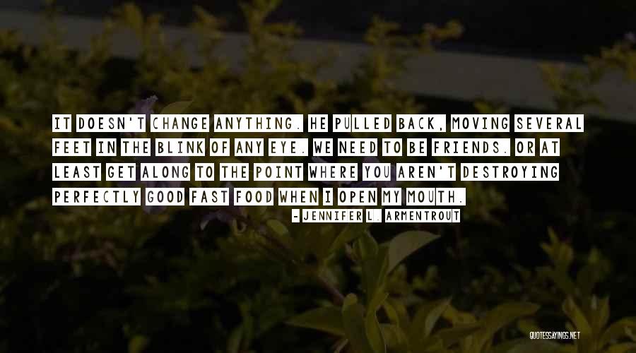 Friends Change You Quotes By Jennifer L. Armentrout Friends Change You Quotes By Jennifer L. Armentrout