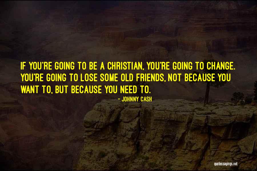 Friends Change You Quotes By Johnny Cash Friends Change You Quotes By Johnny Cash