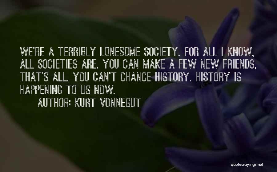 Friends Change You Quotes By Kurt Vonnegut