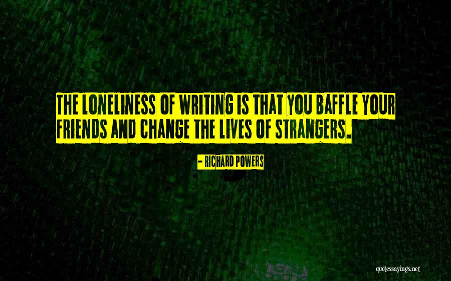 Friends Change You Quotes By Richard Powers Friends Change You Quotes By Richard Powers