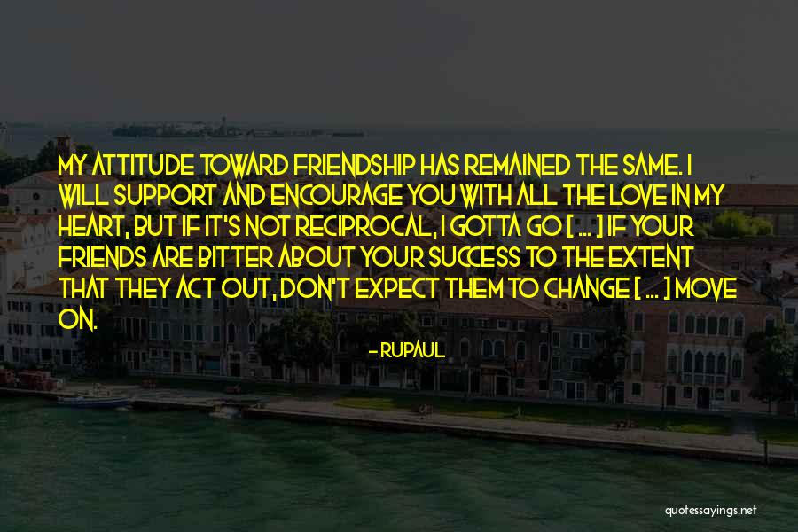 Friends Change You Quotes By RuPaul Friends Change You Quotes By RuPaul
