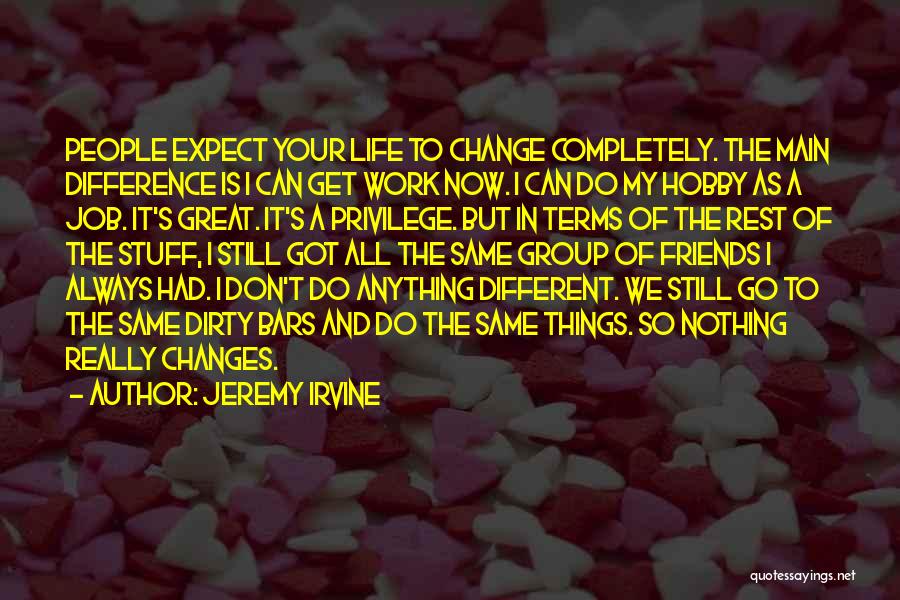 Friends Change Your Life Quotes By Jeremy Irvine