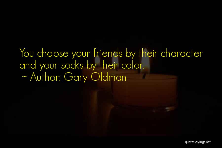 Friends Choose Quotes By Gary Oldman