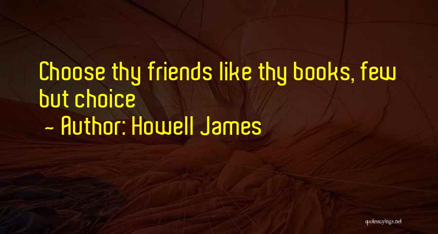 Friends Choose Quotes By Howell James