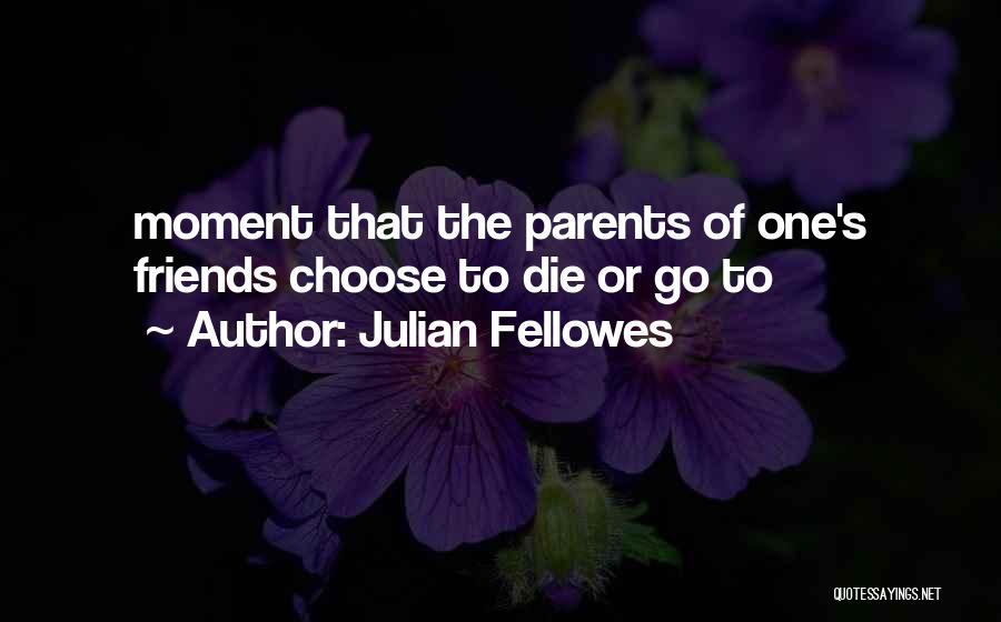 Friends Choose Quotes By Julian Fellowes