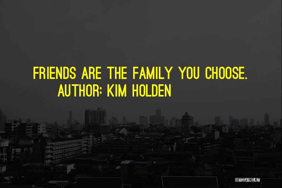 Friends Choose Quotes By Kim Holden