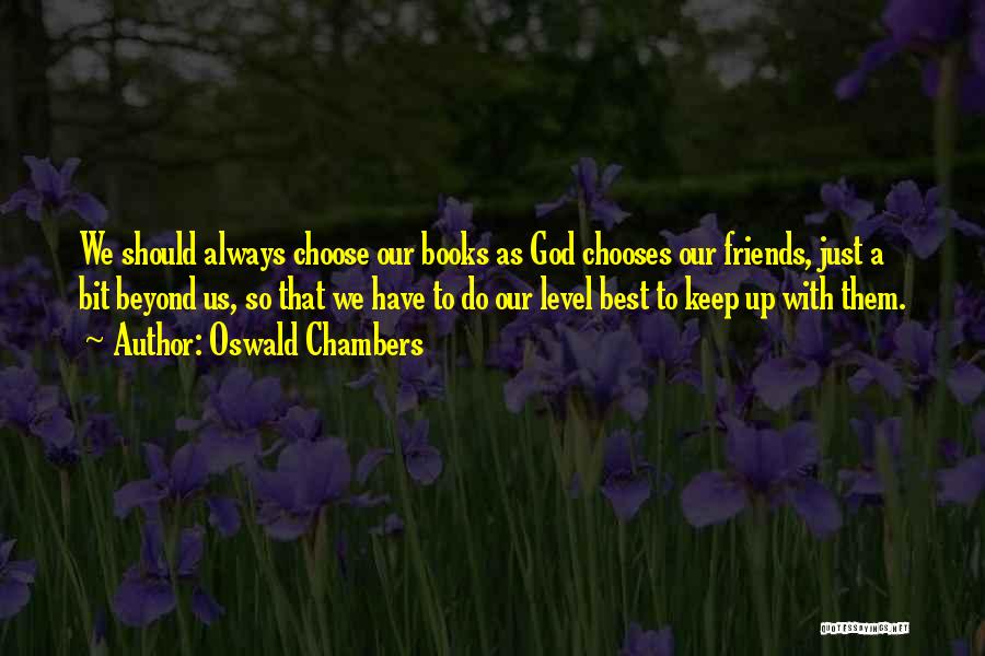 Friends Choose Quotes By Oswald Chambers