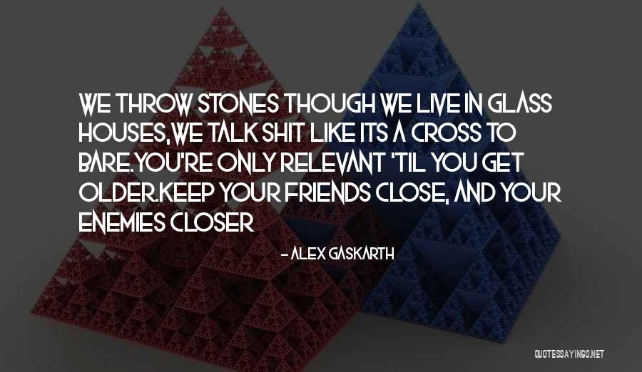 Friends Close Enemies Closer Quotes By Alex Gaskarth Friends Close Enemies Closer Quotes By Alex Gaskarth