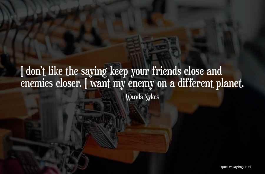 Friends Close Enemies Closer Quotes By Wanda Sykes Friends Close Enemies Closer Quotes By Wanda Sykes