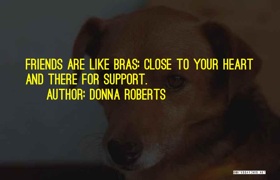 Friends Close To The Heart Quotes By Donna Roberts