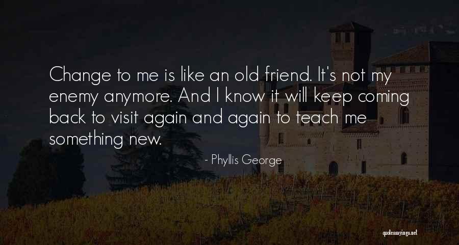 Friends Coming Back Quotes By Phyllis George Friends Coming Back Quotes By Phyllis George