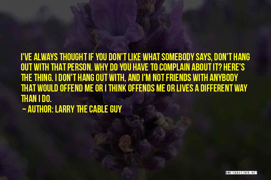 Friends Complaining Quotes By Larry The Cable Guy