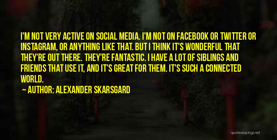 Friends Connected Quotes By Alexander Skarsgard