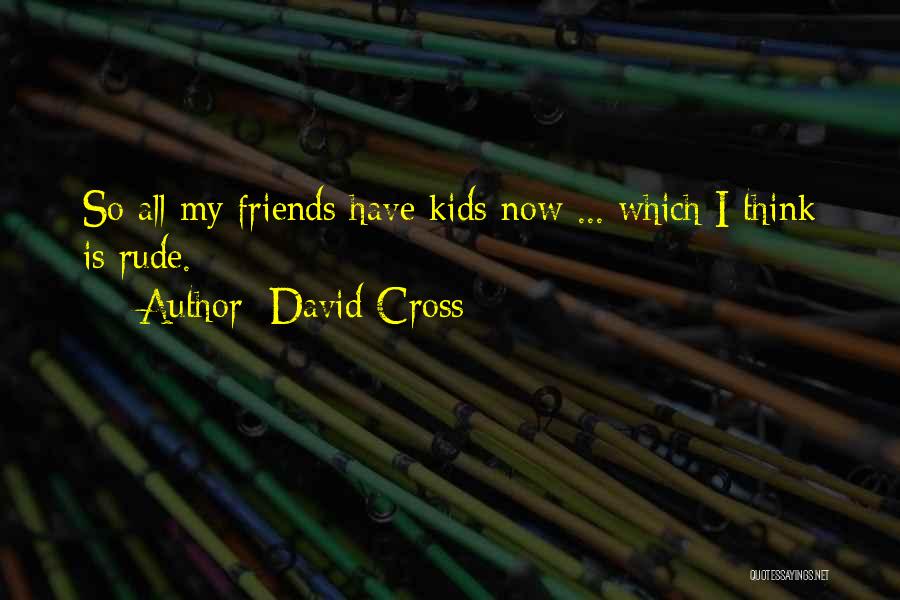 Friends David Quotes By David Cross