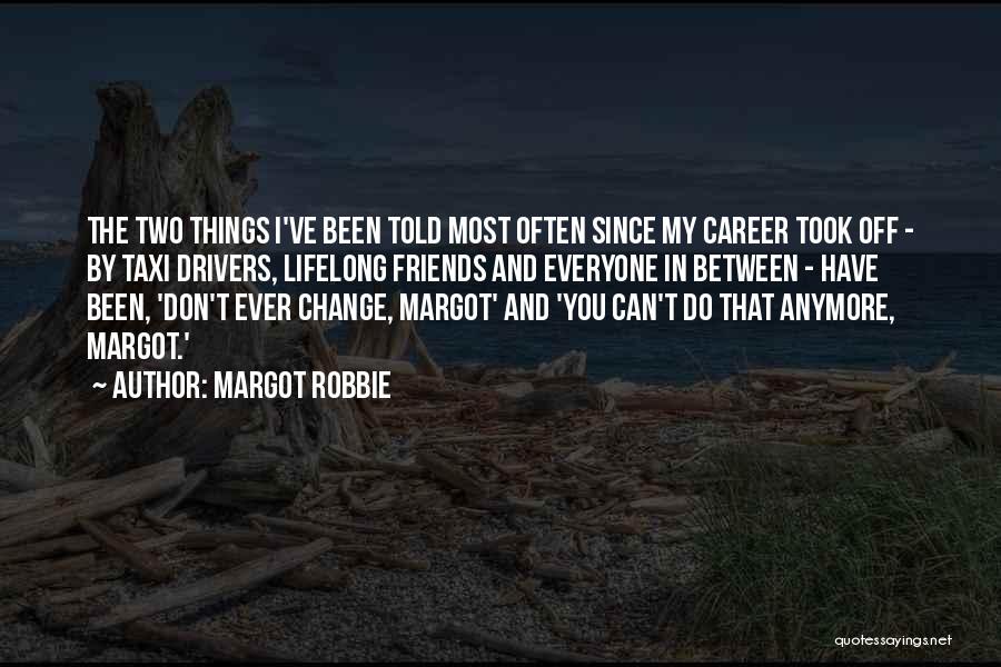 Friends Do Change Quotes By Margot Robbie