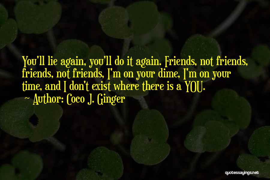 Friends Don't Exist Quotes By Coco J. Ginger