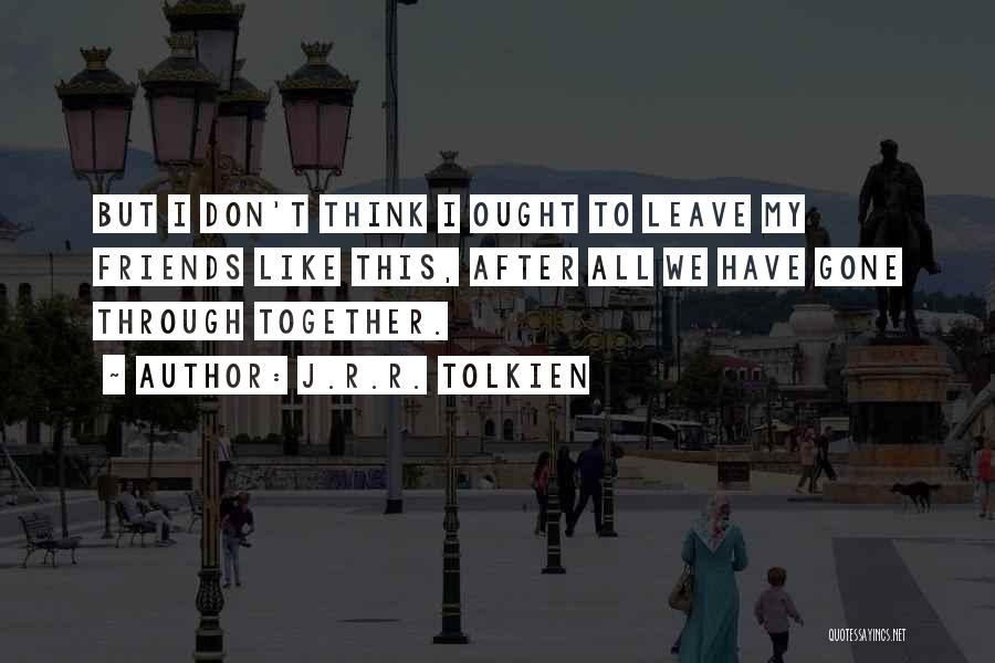 Friends Don't Leave Each Other Quotes By J.R.R. Tolkien