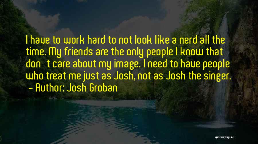 Friends Don't Treat Friends Quotes By Josh Groban