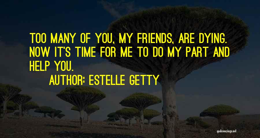 Friends Dying Quotes By Estelle Getty