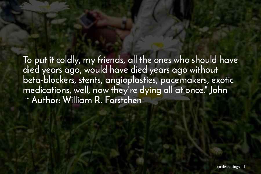 Friends Dying Quotes By William R. Forstchen