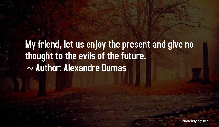 Friends Enjoy Life Quotes By Alexandre Dumas