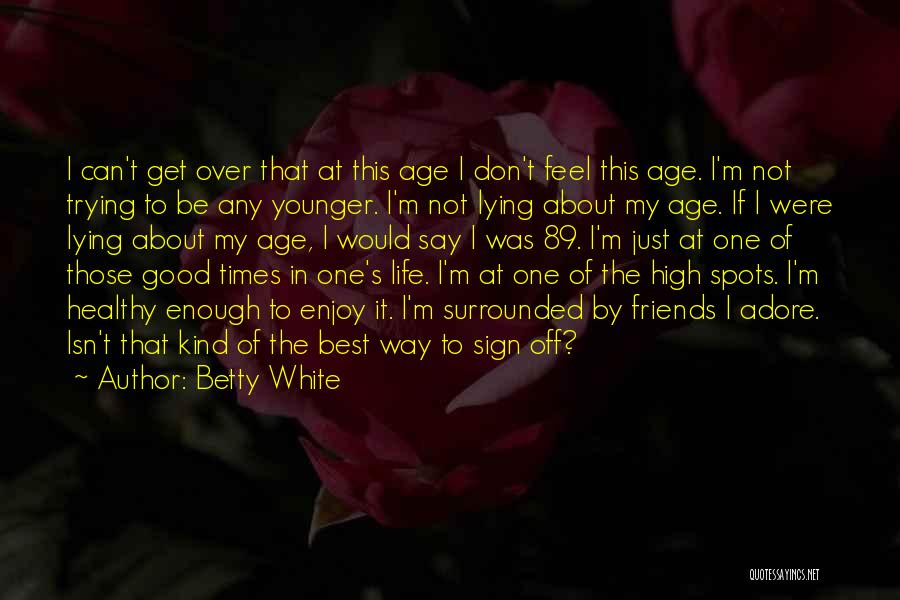 Friends Enjoy Life Quotes By Betty White