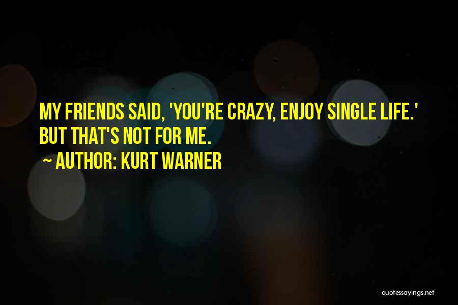 Friends Enjoy Life Quotes By Kurt Warner