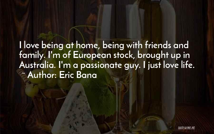 Friends Family And Home Quotes By Eric Bana