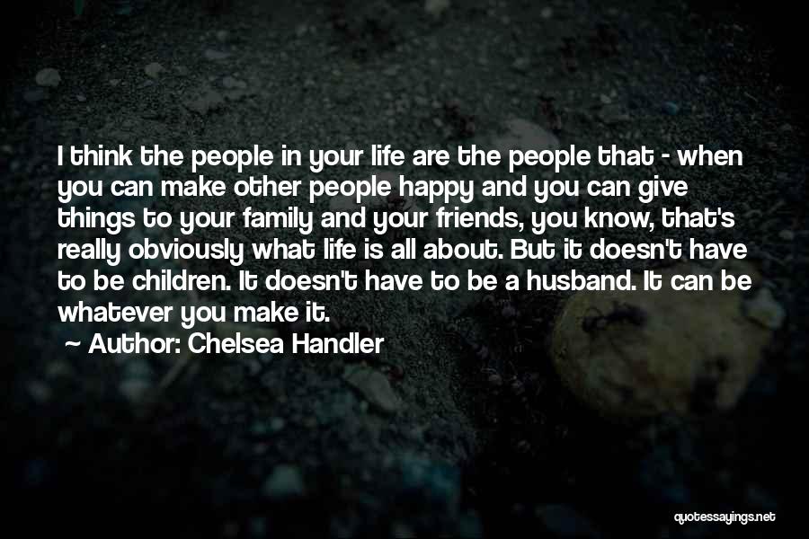 Friends Family Life Quotes By Chelsea Handler
