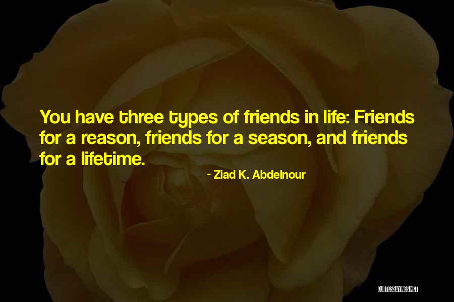 Friends For A Lifetime Quotes By Ziad K. Abdelnour