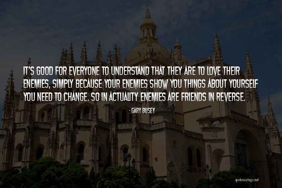 Friends For Change Quotes By Gary Busey