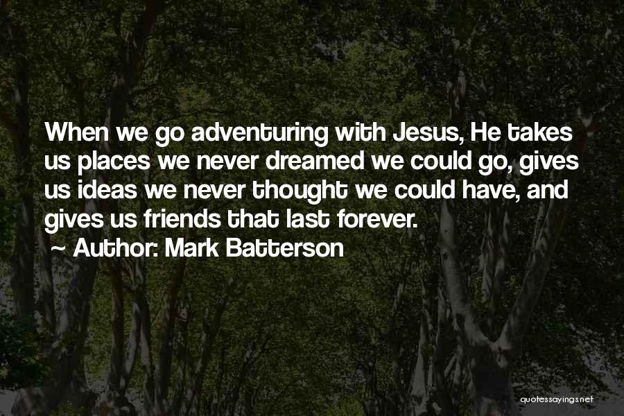 Friends Forever Quotes By Mark Batterson