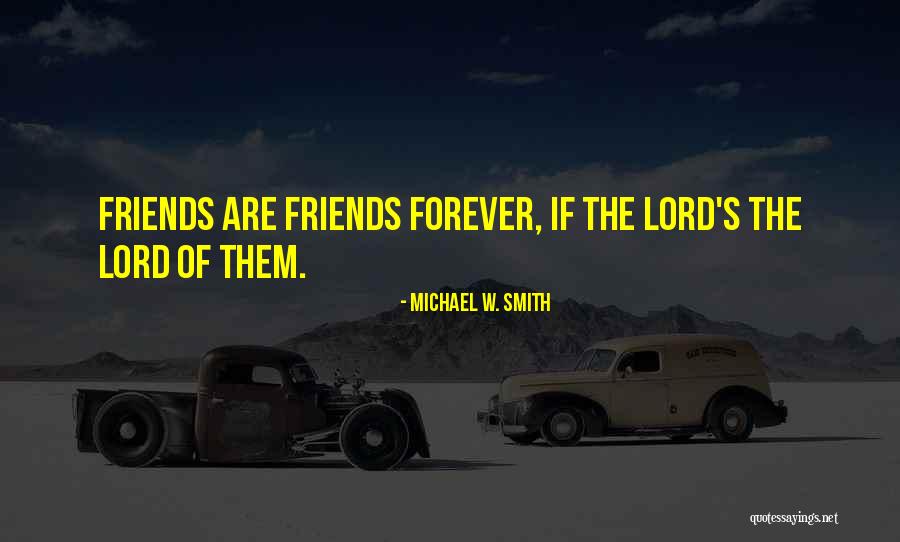 Friends Forever Quotes By Michael W. Smith