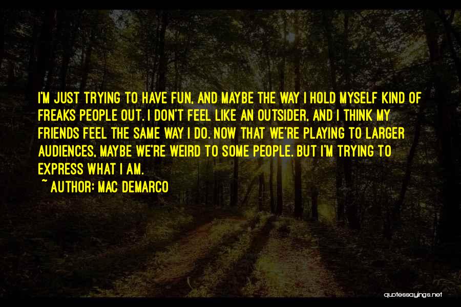 Friends Freaks Quotes By Mac DeMarco