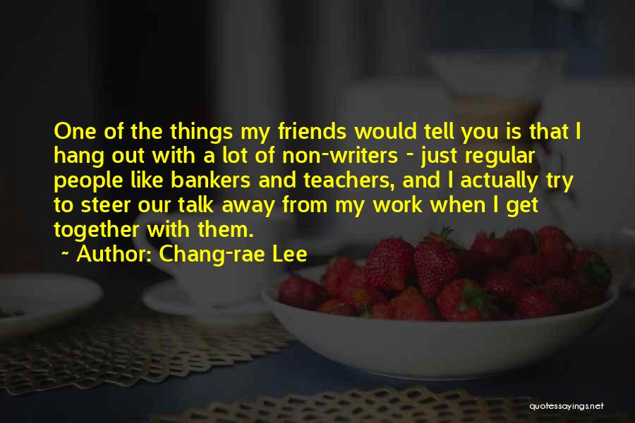 Friends From Work Quotes By Chang-rae Lee