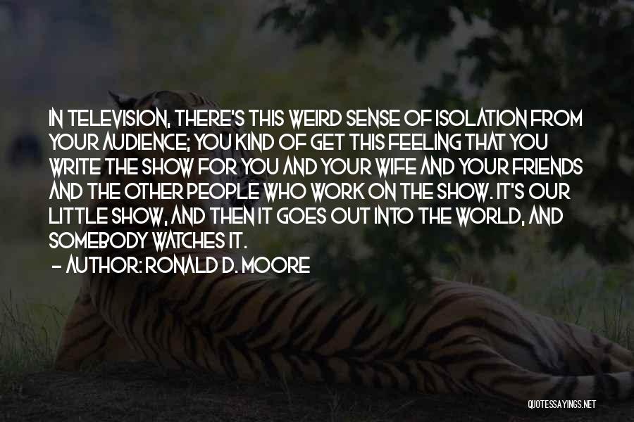 Friends From Work Quotes By Ronald D. Moore