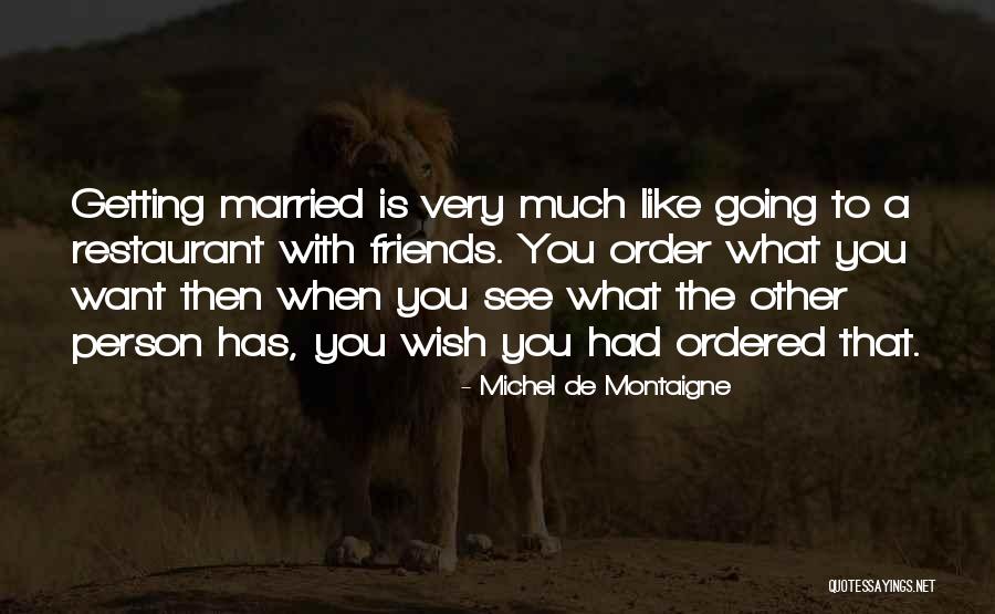 Friends Getting Married Quotes By Michel De Montaigne Friends Getting Married Quotes By Michel De Montaigne