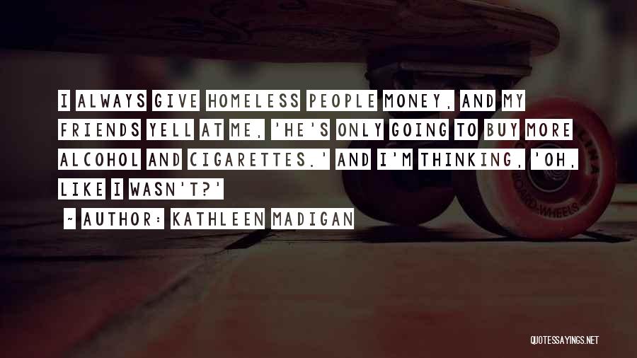 Friends Giving Up On You Quotes By Kathleen Madigan