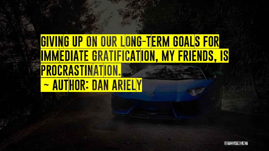 Friends Giving Up Quotes By Dan Ariely