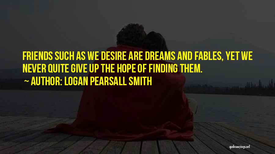 Friends Giving Up Quotes By Logan Pearsall Smith