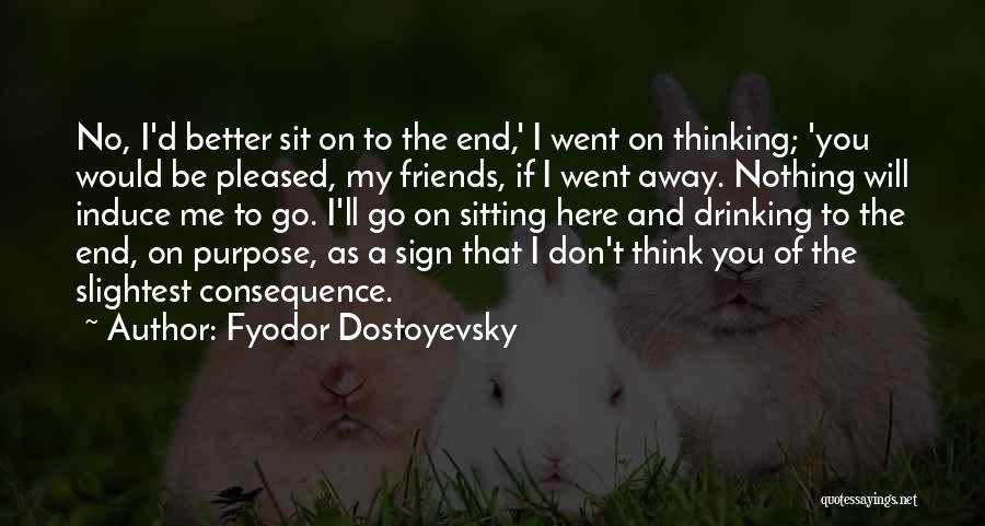 Friends Go Away Quotes By Fyodor Dostoyevsky