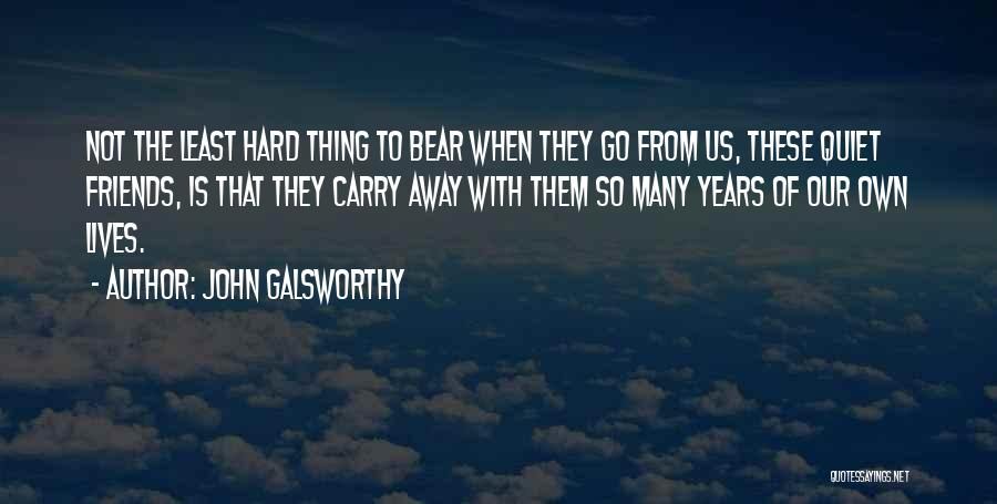 Friends Go Away Quotes By John Galsworthy