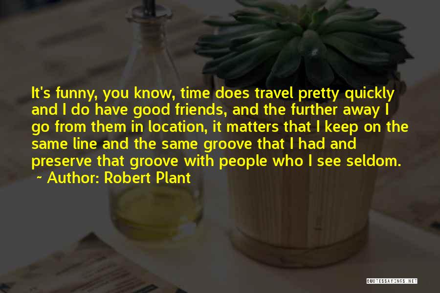 Friends Go Away Quotes By Robert Plant