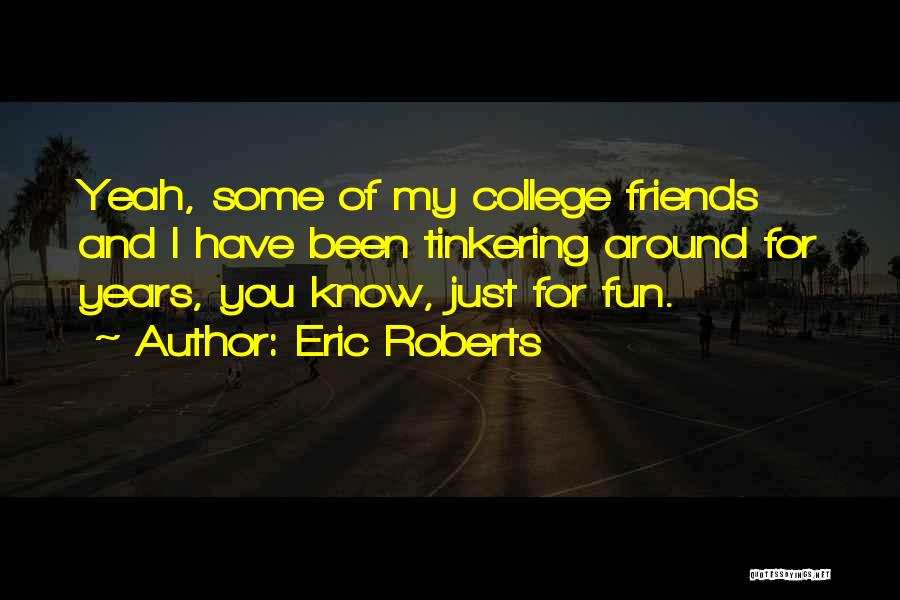 Friends Going To College Quotes By Eric Roberts