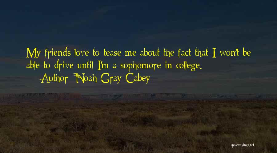 Friends Going To College Quotes By Noah Gray-Cabey