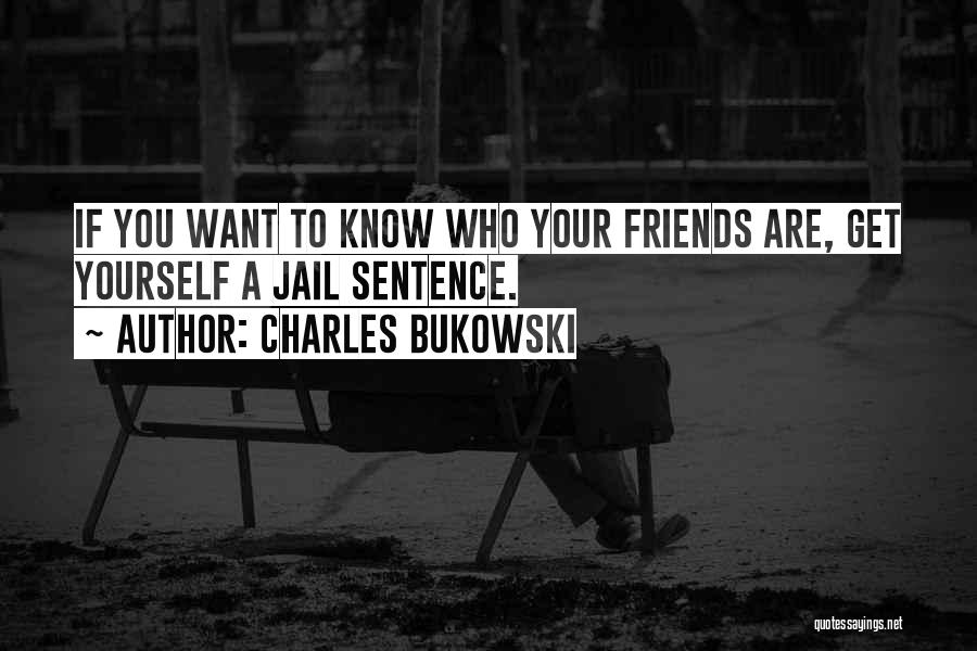 Friends Going To Jail Quotes By Charles Bukowski