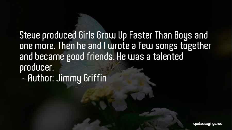 Friends Grow Up Together Quotes By Jimmy Griffin