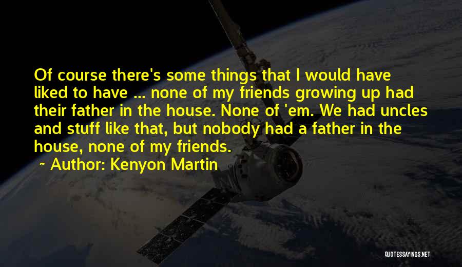 Friends Growing Quotes By Kenyon Martin