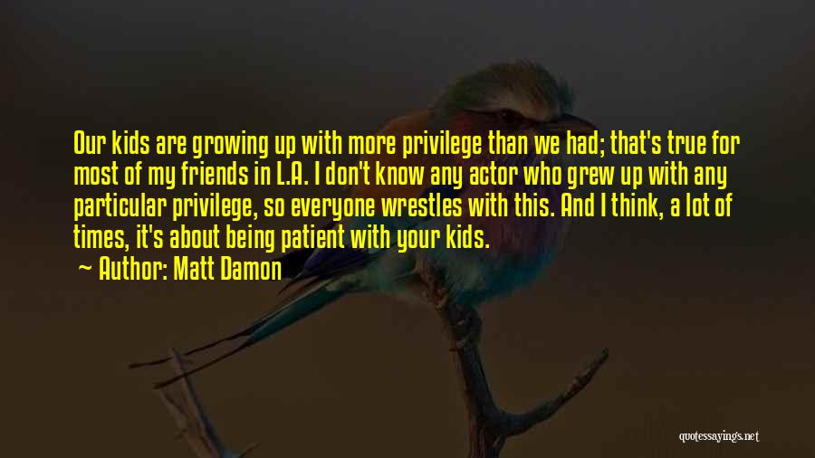 Friends Growing Quotes By Matt Damon