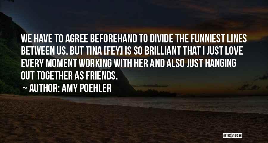 Friends Hanging Out Without You Quotes By Amy Poehler